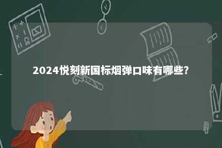 2024悦刻新国标烟弹口味有哪些？ 